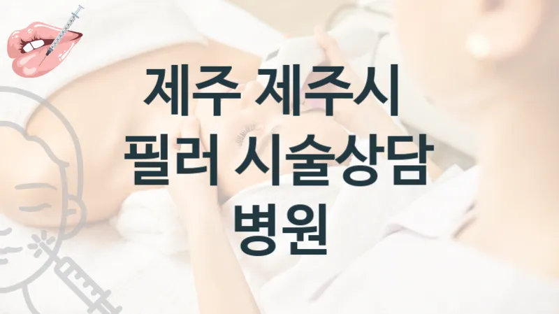 제주시 필러 시술관리 병원 안내 시술관리, 상담