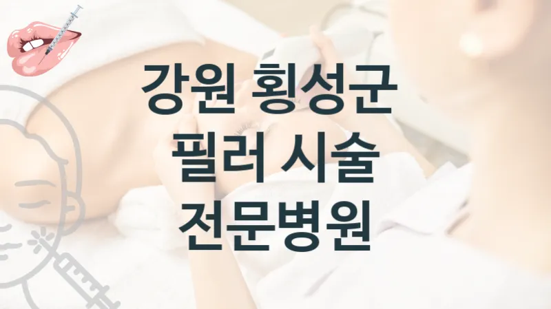 강원 횡성군 필러 관리 및 시술 상담 병원 안내 시술 관리 비용 및 상담