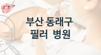 부산 동래구 필러 관리 시술 병원 추천