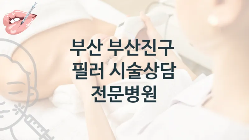 부산진구 필러 시술관리 병원 안내 시술상담 및 관리